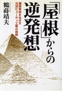 【中古】 「屋根」からの逆発想 屋根革命をめざす元旦ビューティ工業の挑戦／鶴蒔靖夫(著者)