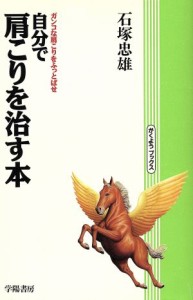 【中古】 自分で肩こりを治す本 ガンコな肩こりをふっとばせ がくようブックス／石塚忠雄(著者)