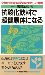 【中古】 抗酸化飲料で超健康体になる 究極の健康飲料「超波動水」の驚異 東洋健康新書／鶴田光敏(著者)