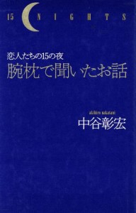 【中古】 腕枕で聞いたお話 恋人たちの１５の夜／中谷彰宏(著者)