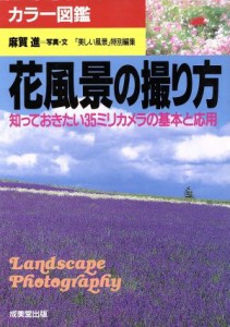 【中古】 花風景の撮り方 知っておきたい３５ミリカメラの基本と応用 カラー図鑑／麻賀進(その他)