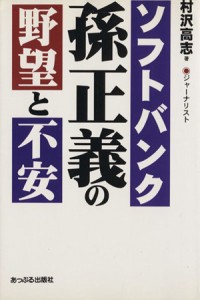 【中古】 ソフトバンク・孫正義の野望と不安／村沢高志(著者)