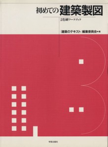 【中古】 初めての建築製図 ２色刷ワークブック／「建築のテキスト」編集委員会(編者)