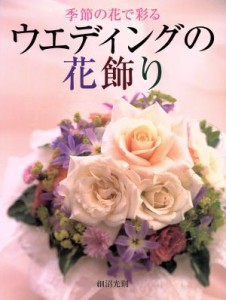 【中古】 季節の花で彩るウエディングの花飾り／細沼光則(著者)