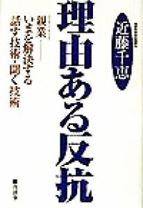 【中古】 理由ある反抗 親業　いまを解決する話す技術・聞く技術／近藤千恵(著者)