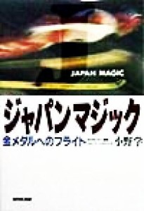 【中古】 ジャパンマジック 金メダルへのフライト／小野学(著者)