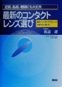 【中古】 近視、乱視、老眼にも大丈夫　最新のコンタクトレンズ選び 最新ディスポーザブルレンズの選び方と使い方／渡辺潔(著者)