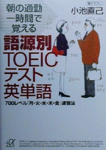 【中古】 朝の通勤一時間で覚える語源別ＴＯＥＩＣテスト英単語 ７００レベル「月・火・水・木・金」速習法 講談社＋α文庫／小池直己(著