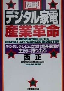 【中古】 図説　デジタル家電産業革命 デジタルテレビと次世代携帯電話が主役に躍り出る／西正(著者)