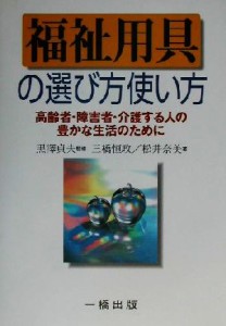 【中古】 福祉用具の選び方使い方 高齢者・障害者・介護する人の豊かな生活のために／三橋恒政(著者),松井奈美(著者),黒沢貞夫(その他)