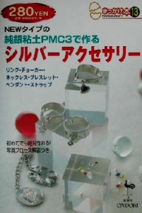 【中古】 ＮＥＷタイプの純銀粘土ＰＭＣ３で作るシルバーアクセサリー きっかけ本１３／雄鶏社(編者)