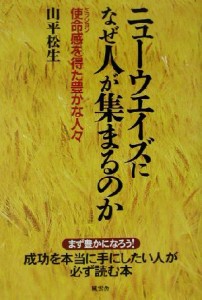 【中古】 ニューウエイズになぜ人が集まるのか 使命感を得た豊かな人々／山平松生(著者)