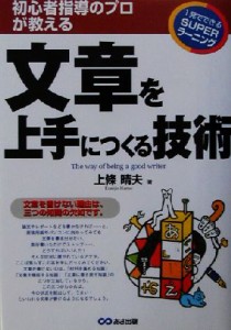 【中古】 文章を上手につくる技術 初心者指導のプロが教える　１発でできるＳＵＰＥＲラーニング／上条晴夫(著者)