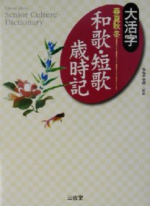 【中古】 大活字　春夏秋冬　和歌・短歌歳時記 大活字　春夏秋冬 Ｓａｎｓｅｉｄｏ’ｓ　ｓｅｎｉｏｒ　ｃｕｌｔｕｒｅ　ｄｉｃｔｉｏｎ