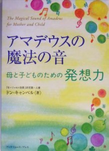 【中古】 アマデウスの魔法の音　母と子どものための発想力／ドンキャンベル(著者),真田潤(訳者)