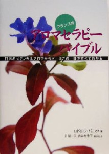 【中古】 フランス発　アロマセラピーバイブル 日本のメディカルアロマセラピーはこの一冊ですべてわかる／ロドルフバルツ(著者),川端一