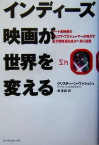 【中古】 インディーズ映画が世界を変える アート系映画のカリスマ・プロデューサーが明かす、低予算映画を成功へ導く秘密／クリスティー