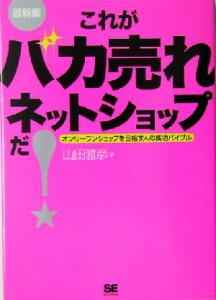 【中古】 最新版　これがバカ売れネットショップだ！ オンリーワンショップを目指す人の成功バイブル／山田雅彦(著者)