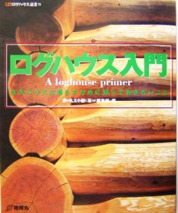 【中古】 ログハウス入門 ログハウスに暮らすために知っておきたいこと 夢丸ログハウス選書１１／夢の丸太小屋に暮らす編集部(編者)