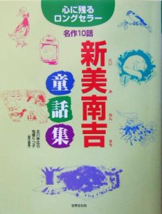 【中古】 新美南吉童話集 心に残るロングセラー名作１０話 心に残るロングセラー／新美南吉(著者),北川幸比古(編者),鬼塚りつ子(編者)