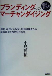 【中古】 ブランディングへの解る見えるマーチャンダイジング 開発・調達から配分・店頭展開までの最新技術と戦略を体系化／小島健輔(著