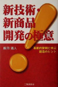 【中古】 新技術・新商品開発の極意 革新的発明に学ぶ創造のヒント／飯田清人(著者)