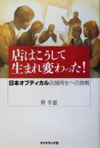 【中古】 店はこうして生まれ変わった！ 日本オプティカル店舗再生への挑戦／笹幸恵(著者)