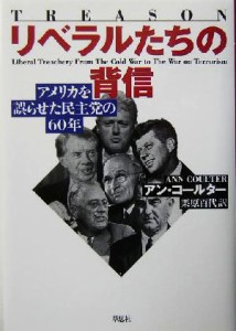 【中古】 リベラルたちの背信 アメリカを誤らせた民主党の６０年／アンコールター(著者),栗原百代(訳者)