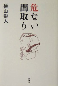 【中古】 危ない間取り／横山彰人(著者)