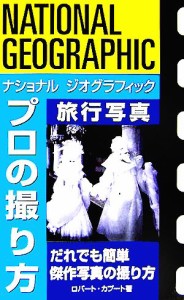 【中古】 ナショナルジオグラフィック　プロの撮り方　旅行写真／ロバートカプート(著者)