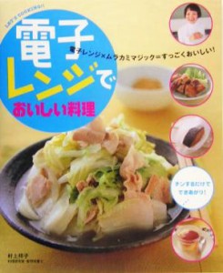 【中古】 電子レンジでおいしい料理 Ｌｅｔ’ｓ　ｃｏｏｋｉｎｇ！！／村上祥子(著者)
