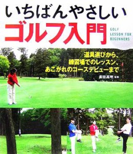 【中古】 いちばんやさしいゴルフ入門 道具選びから、練習場でのレッスン、あこがれのコースデビューまで／長田高明