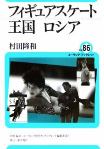 【中古】 フィギュアスケート王国ロシア ユーラシア・ブックレットＮｏ．８６／村田隆和(著者),ユーラシア研究所ブックレット編集委員会(