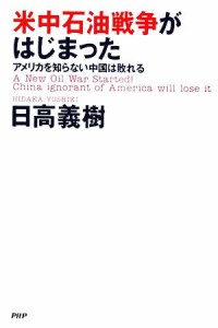 【中古】 米中石油戦争がはじまった アメリカを知らない中国は敗れる／日高義樹(著者)