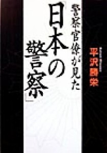 【中古】 警察官僚が見た「日本の警察」／平沢勝栄(著者)