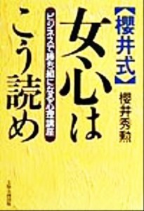 【中古】 桜井式　女心はこう読め ビジネスで勝ち組になる心理講座／桜井秀勲(著者)