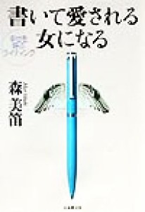 【中古】 書いて愛される女になる 幸せを呼ぶライティング／森美笛(著者)