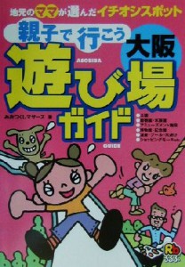 【中古】 親子で行こう　大阪遊び場ガイド 地元のママが選んだイチオシスポット／みおつくしマザーズ(著者)