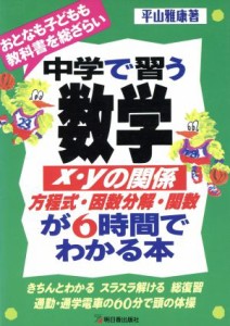 【中古】 中学で習う数学「ｘ・ｙの関係」方程式・因数分解・関数が６時間でわかる本 おとなも子どもも教科書を総ざらい／平山雅康(著者)