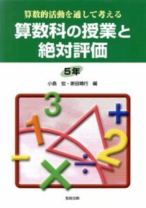 【中古】 算数的活動を通して考える算数科の授業と絶対評価　５年(５年) 算数的活動を通して考える／小島宏(編者),家田晴行(編者)