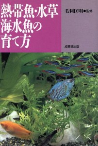 【中古】 熱帯魚・水草・海水魚の育て方／毛利匡明(その他)