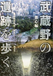 【中古】 武蔵野の遺跡を歩く(都心編) 都心編／勅使河原彰(著者),勅使河原保江(著者)