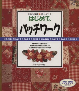 【中古】 はじめて、パッチワーク パッチワークを始める人のガイドブック 手づくりの基礎　スタートシリーズ／ししゅう・パッチワーク(そ