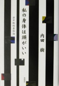 【中古】 私の身体は頭がいい 非中枢的身体論／内田樹(著者)