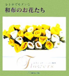 【中古】 レトロでモダンな和布のお花たち お花とコサージュ６０種類／日本ヴォーグ社