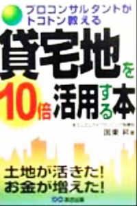 【中古】 プロコンサルタントがトコトン教える　貸宅地を１０倍活用する本 プロコンサルタントがトコトン教える／国東昇(著者)