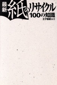 【中古】 最新　紙のリサイクル１００の知識／王子製紙(著者)