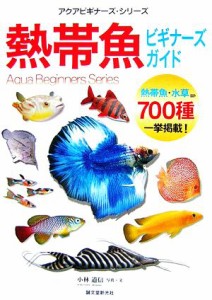 【中古】 熱帯魚ビギナーズ・ガイド 熱帯魚・水草ほか７００種、一挙掲載 アクアビギナー・シリーズ／小林道信【写真・文】