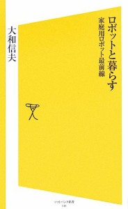 【中古】 ロボットと暮らす 家庭用ロボット最前線 ＳＢ新書／大和信夫【著】