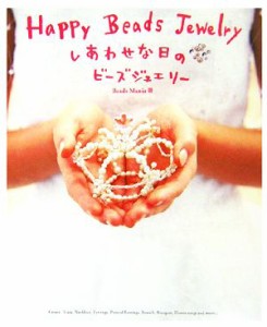 【中古】 Ｈａｐｐｙ　Ｂｅａｄｓ　Ｊｅｗｅｌｒｙ しあわせな日のビーズジュエリー／ＢｅａｄｓＭａｎｉａ(著者)